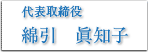 代表取締役　綿引眞知子